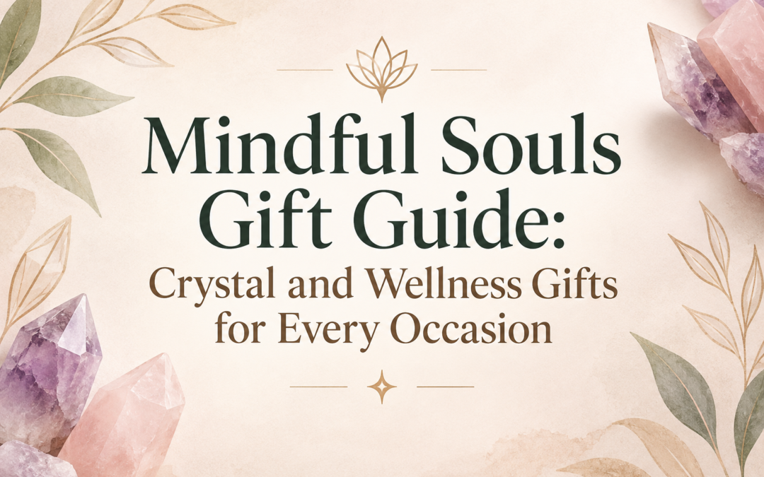 Mindful Souls Gift Guide: Crystal and Wellness Gifts for Every Occasion