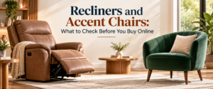 Recliners and Accent Chairs: What to Check Before You Buy Online